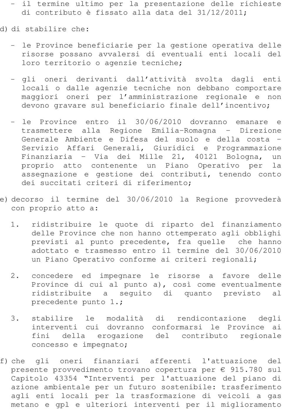 maggiori oneri per l amministrazione regionale e non devono gravare sul beneficiario finale dell incentivo; - le Province entro il 30/06/2010 dovranno emanare e trasmettere alla Regione