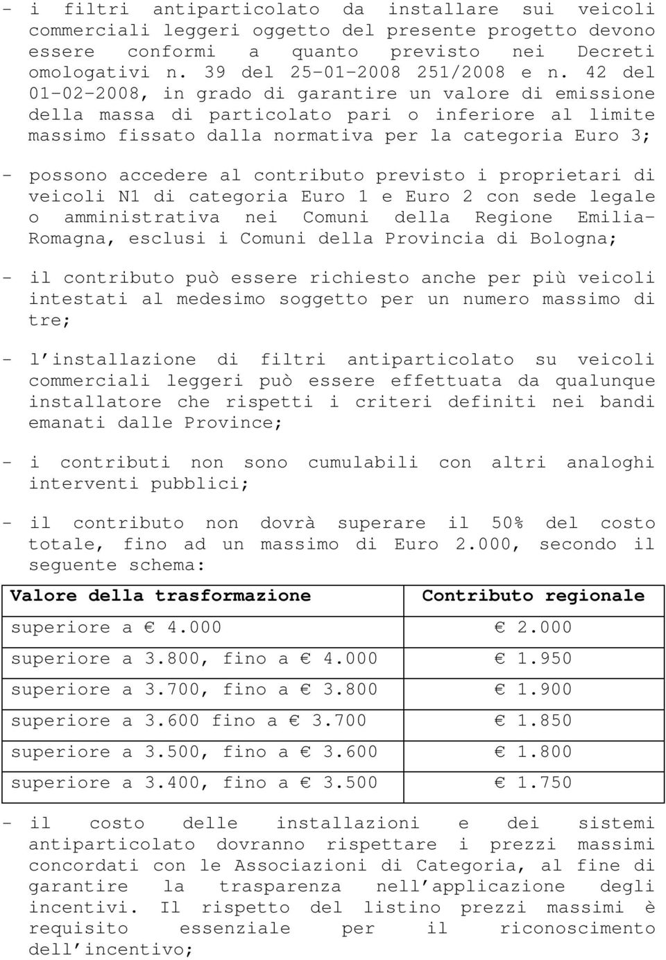 42 del 01-02-2008, in grado di garantire un valore di emissione della massa di particolato pari o inferiore al limite massimo fissato dalla normativa per la categoria Euro 3; - possono accedere al