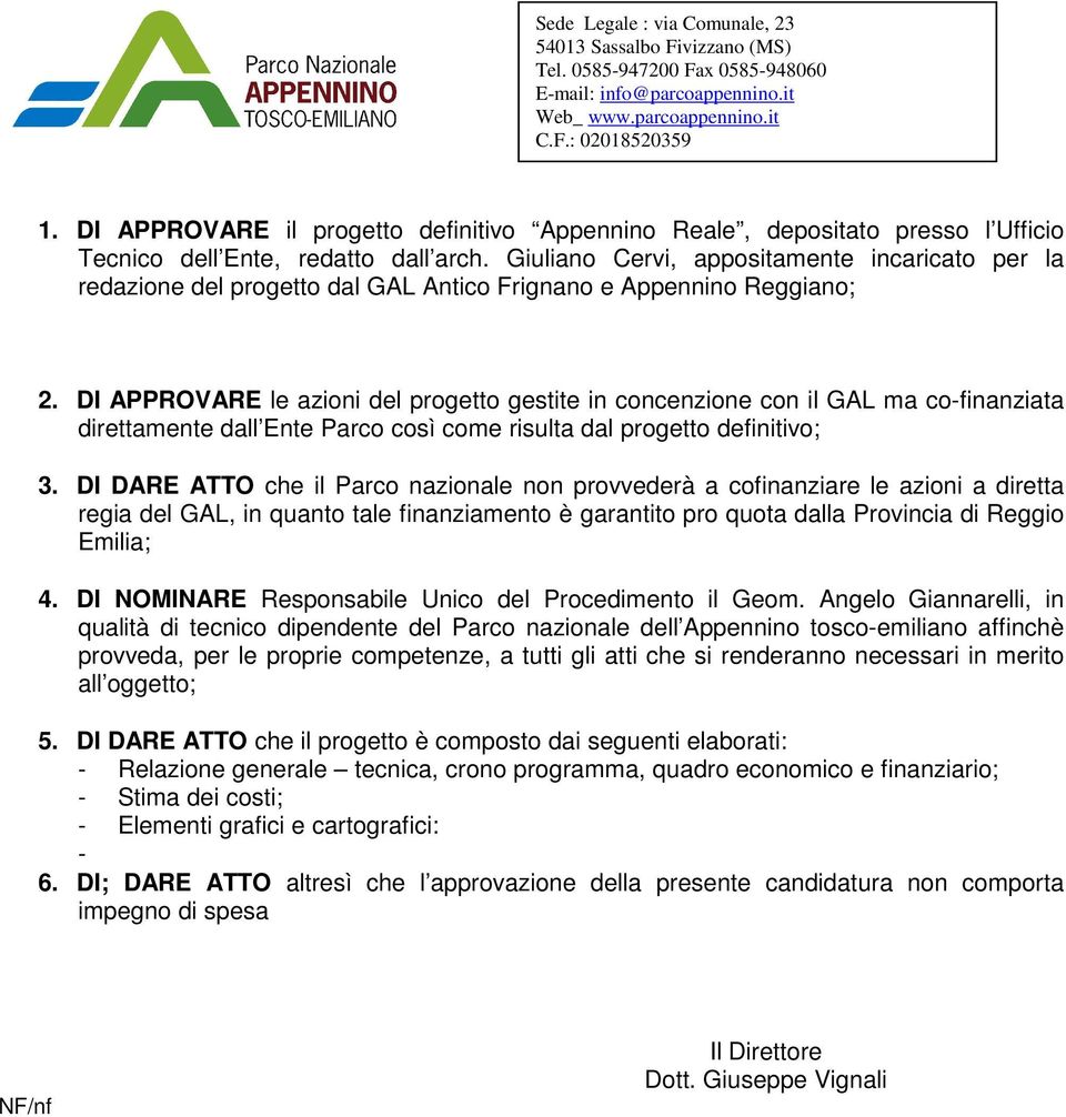 DI APPROVARE le azioni del progetto gestite in concenzione con il GAL ma co-finanziata direttamente dall Ente Parco così come risulta dal progetto definitivo; 3.