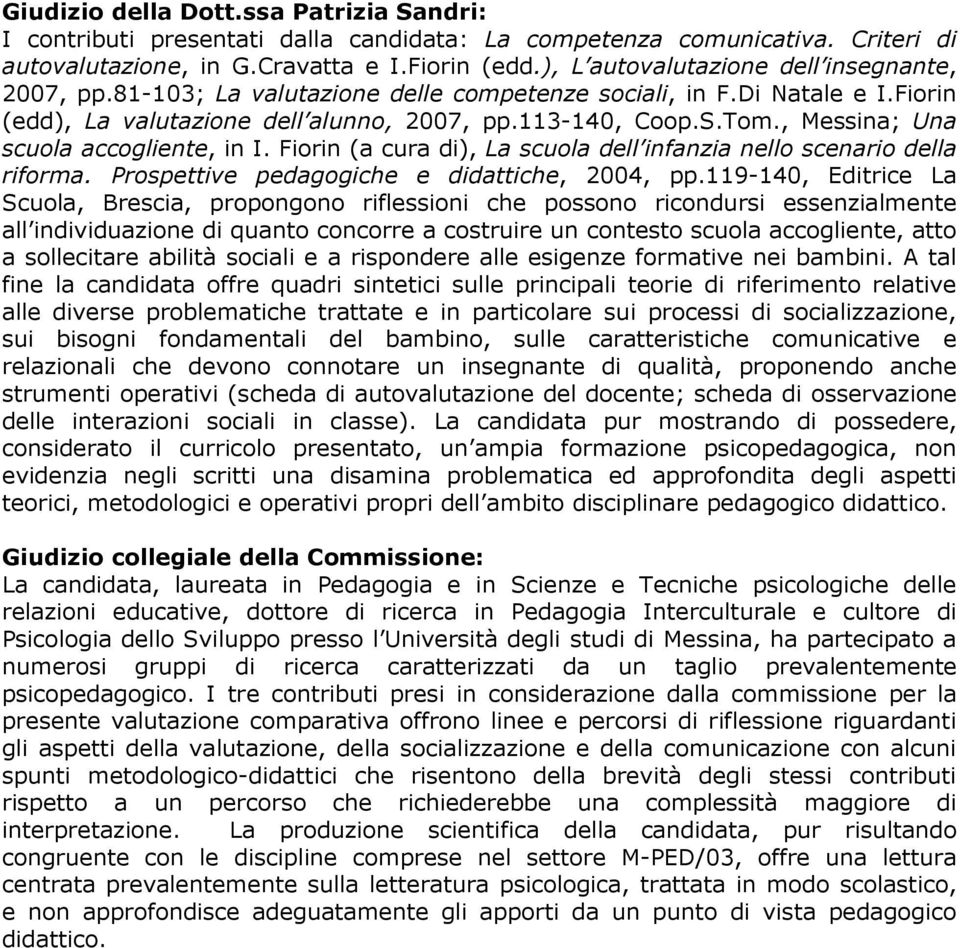 , Messina; Una scuola accogliente, in I. Fiorin (a cura di), La scuola dell infanzia nello scenario della riforma. Prospettive pedagogiche e didattiche, 2004, pp.