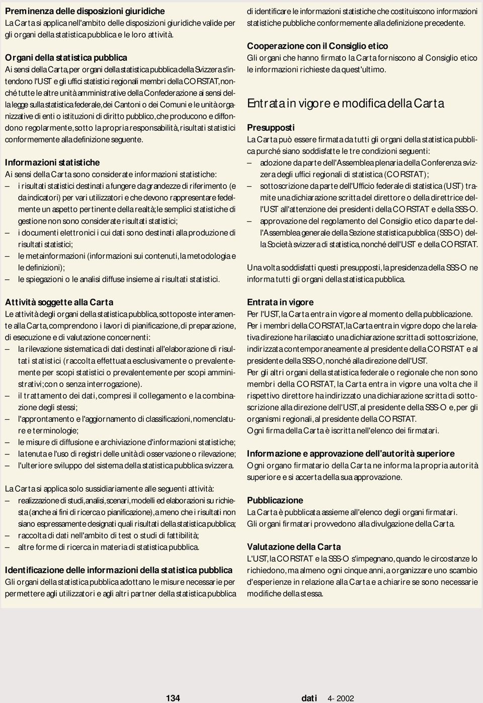 amministrative dea Confederazione ai sensi dea egge sua statistica federae,dei Cantoni o dei Comuni e e unità organizzative di enti o istituzioni di diritto pubbico,che producono e diffondono