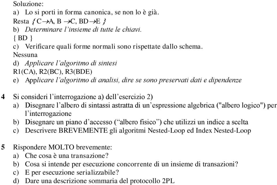 a) Disegnare l albero di sintassi astratta di un espressione algebrica ("albero logico") per l interrogazione b) Disegnare un piano d accesso ( albero fisico ) che utilizzi un indice a scelta c)