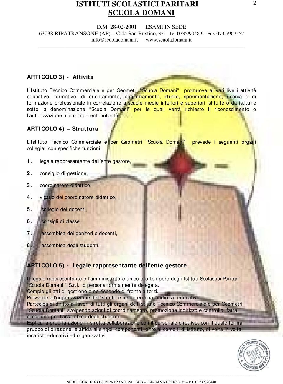 o l autorizzazione alle competenti autorità. ARTICOLO 4) Struttura L Istituto Tecnico Commerciale e per Geometri Scuola Domani prevede i seguenti organi collegiali con specifiche funzioni: 1.