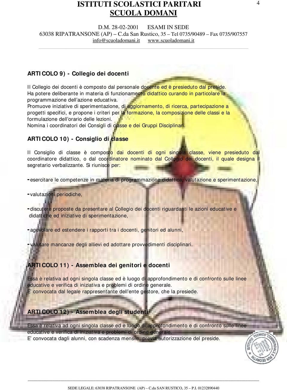 Promuove iniziative di sperimentazione, di aggiornamento, di ricerca, partecipazione a progetti specifici, e propone i criteri per la formazione, la composizione delle classi e la formulazione dell