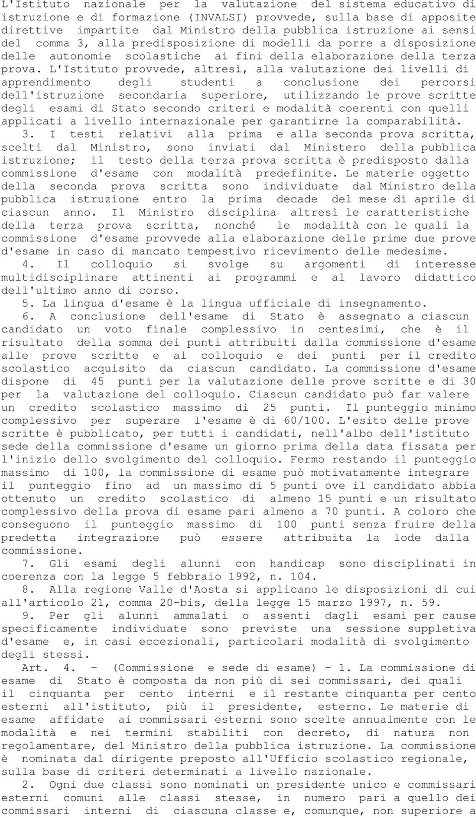 L'Istituto provvede, altresì, alla valutazione dei livelli di apprendimento degli studenti a conclusione dei percorsi dell'istruzione secondaria superiore, utilizzando le prove scritte degli esami di