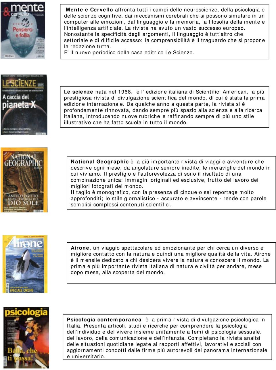 Nonostante la specificità degli argomenti, il linguaggio è tutt'altro che settoriale e di difficile accesso: la comprensibilità è il traguardo che si propone la redazione tutta.