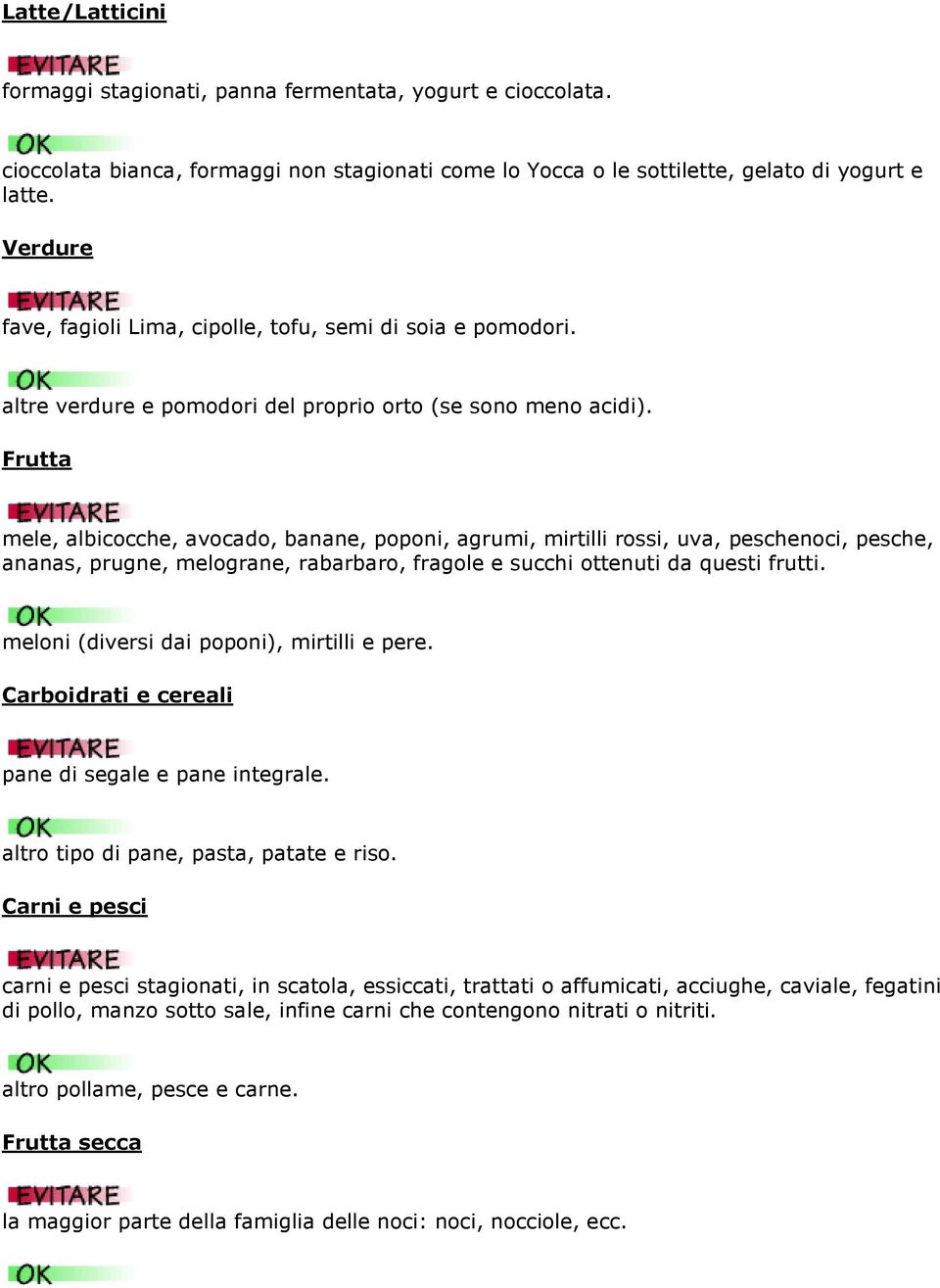 Frutta mele, albicocche, avocado, banane, poponi, agrumi, mirtilli rossi, uva, peschenoci, pesche, ananas, prugne, melograne, rabarbaro, fragole e succhi ottenuti da questi frutti.