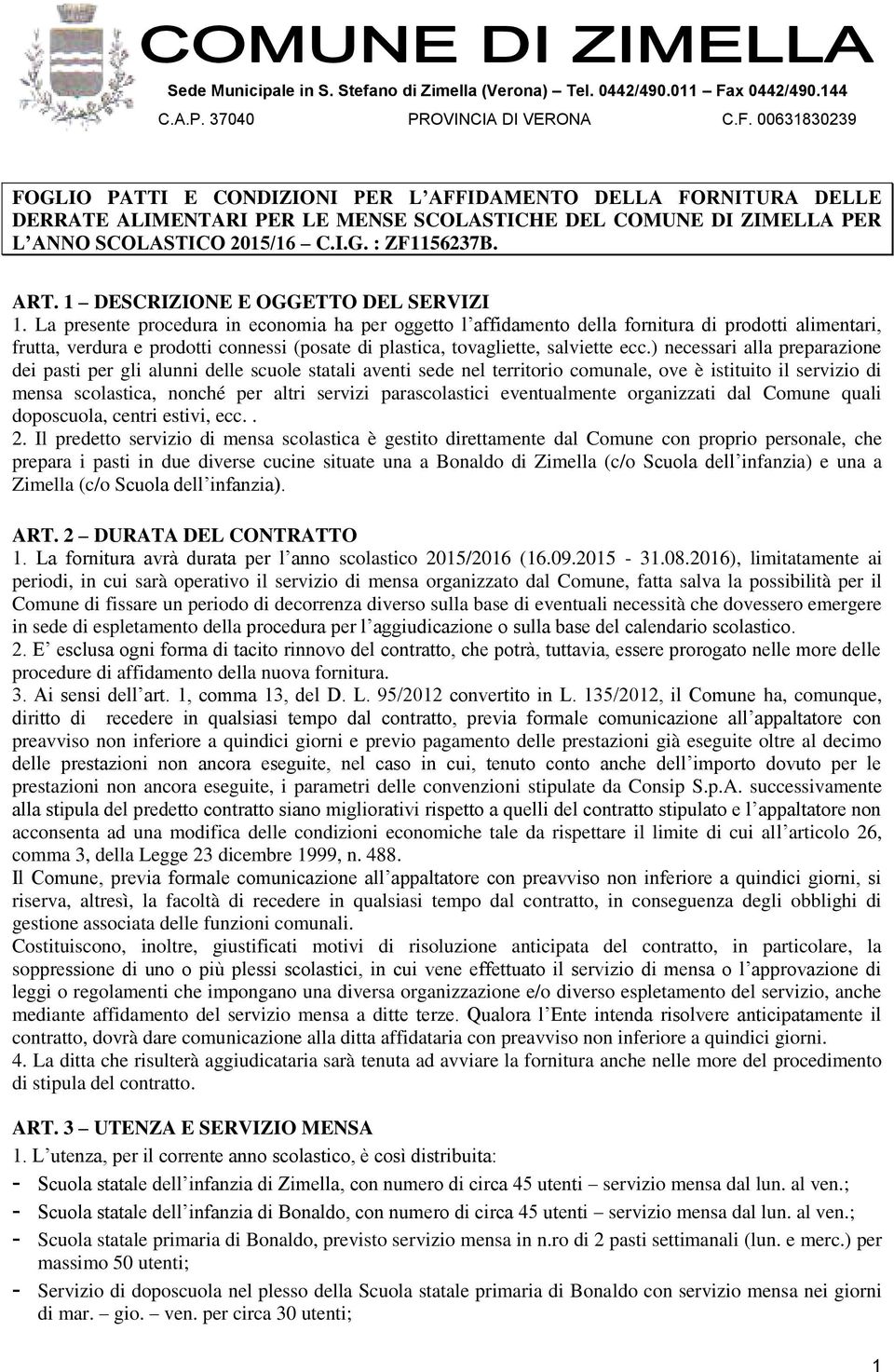 La presente procedura in economia ha per oggetto l affidamento della fornitura di prodotti alimentari, frutta, verdura e prodotti connessi (posate di plastica, tovagliette, salviette ecc.