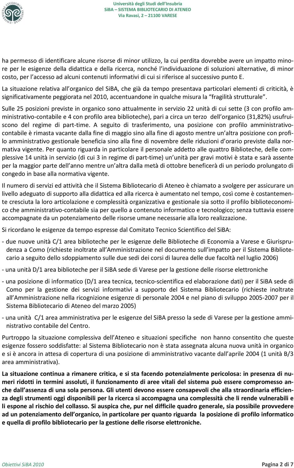 La situazione relativa all organico del SiBA, che già da tempo presentava particolari elementi di criticità, è significativamente peggiorata nel 2010, accentuandone in qualche misura la fragilità