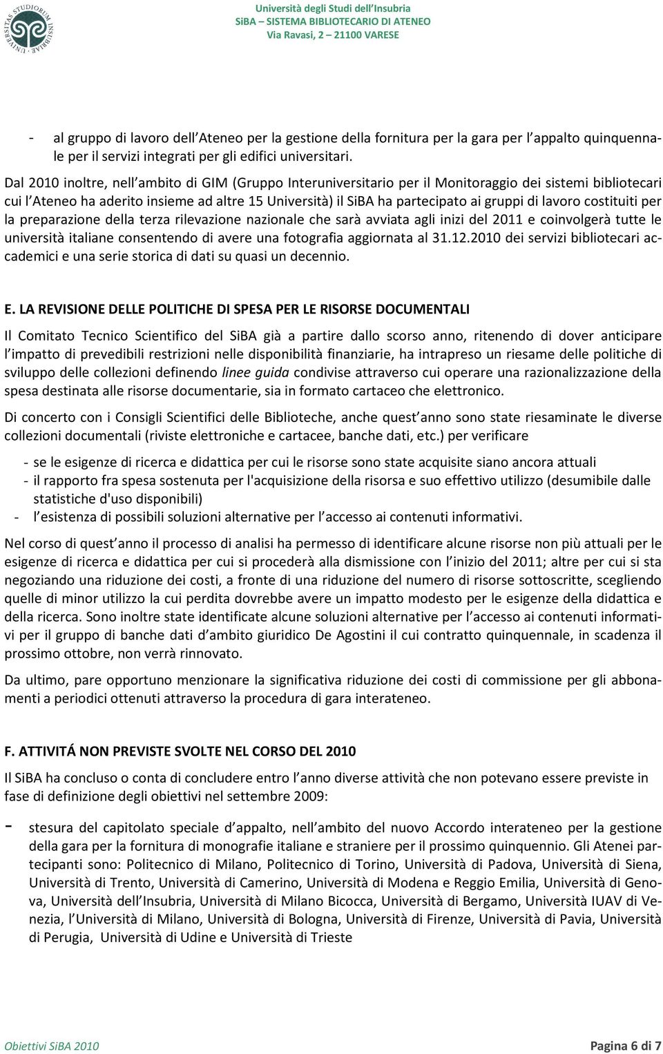 di lavoro costituiti per la preparazione della terza rilevazione nazionale che sarà avviata agli inizi del 2011 e coinvolgerà tutte le università italiane consentendo di avere una fotografia