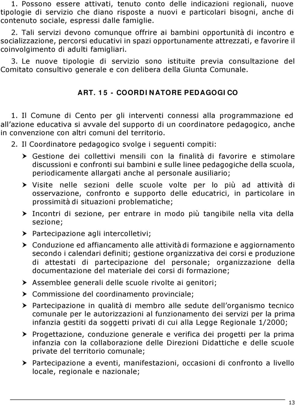 3. Le nuove tipologie di servizio sono istituite previa consultazione del Comitato consultivo generale e con delibera della Giunta Comunale. ART. 15 - COORDINATORE PEDAGOGICO 1.