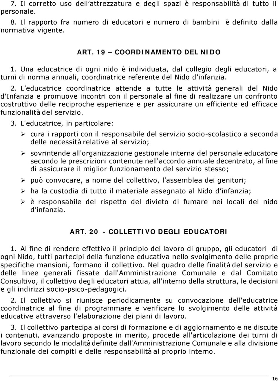 L educatrice coordinatrice attende a tutte le attività generali del Nido d Infanzia e promuove incontri con il personale al fine di realizzare un confronto costruttivo delle reciproche esperienze e