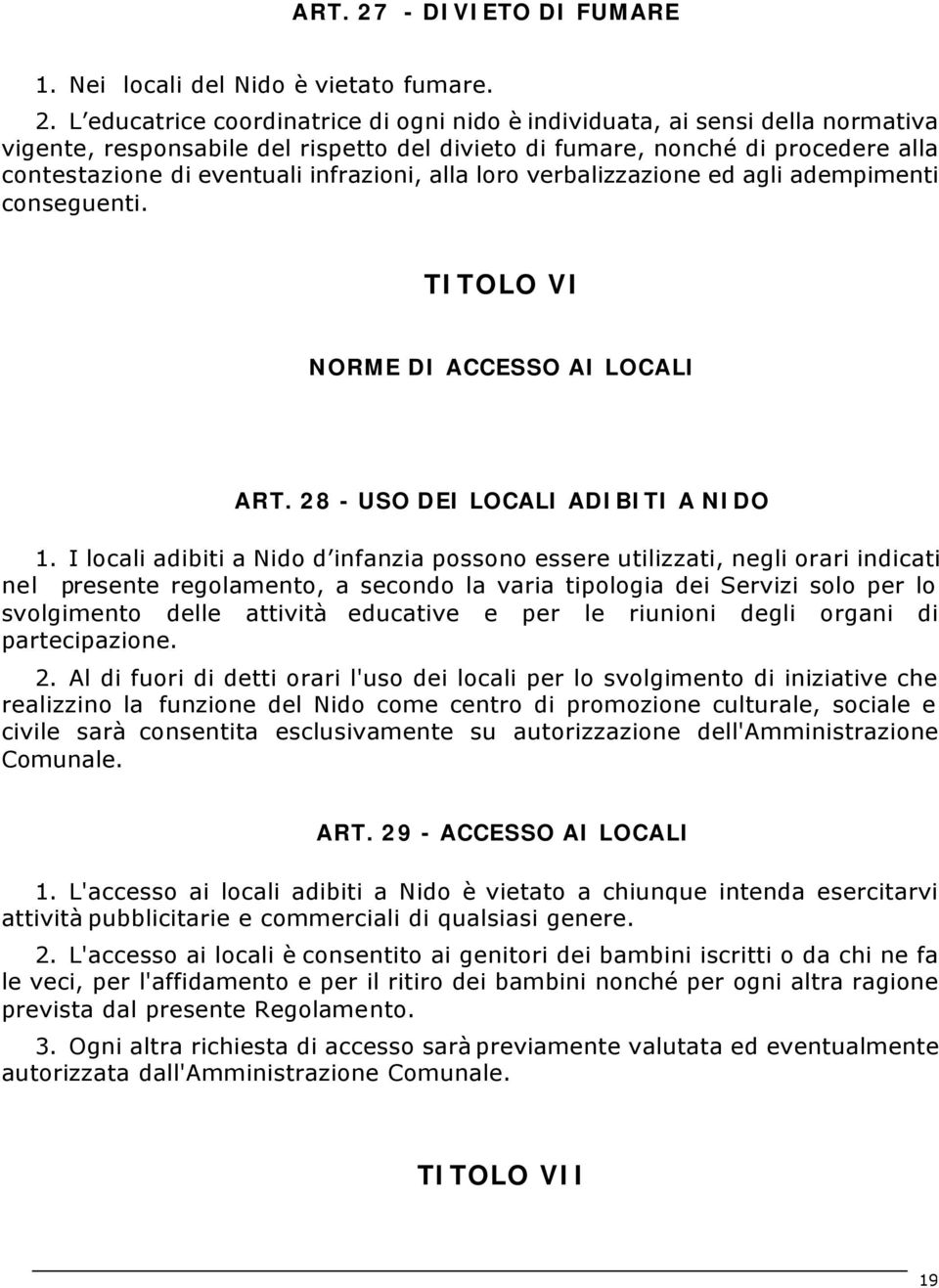 L educatrice coordinatrice di ogni nido è individuata, ai sensi della normativa vigente, responsabile del rispetto del divieto di fumare, nonché di procedere alla contestazione di eventuali