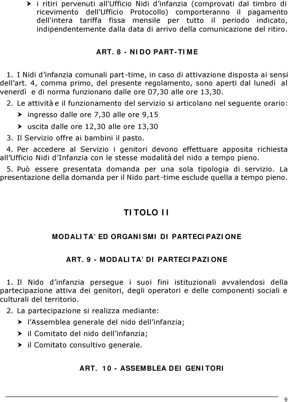 4, comma primo, del presente regolamento, sono aperti dal lunedì al venerdì e di norma funzionano dalle ore 07,30 alle ore 13,30. 2.