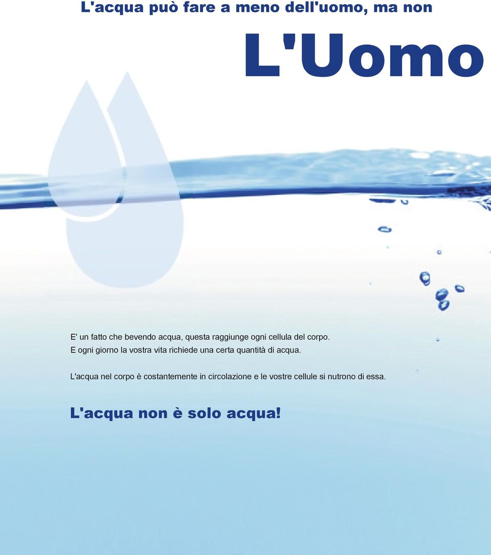 E ogni giorno la vostra vita richiede una certa quantità di acqua.