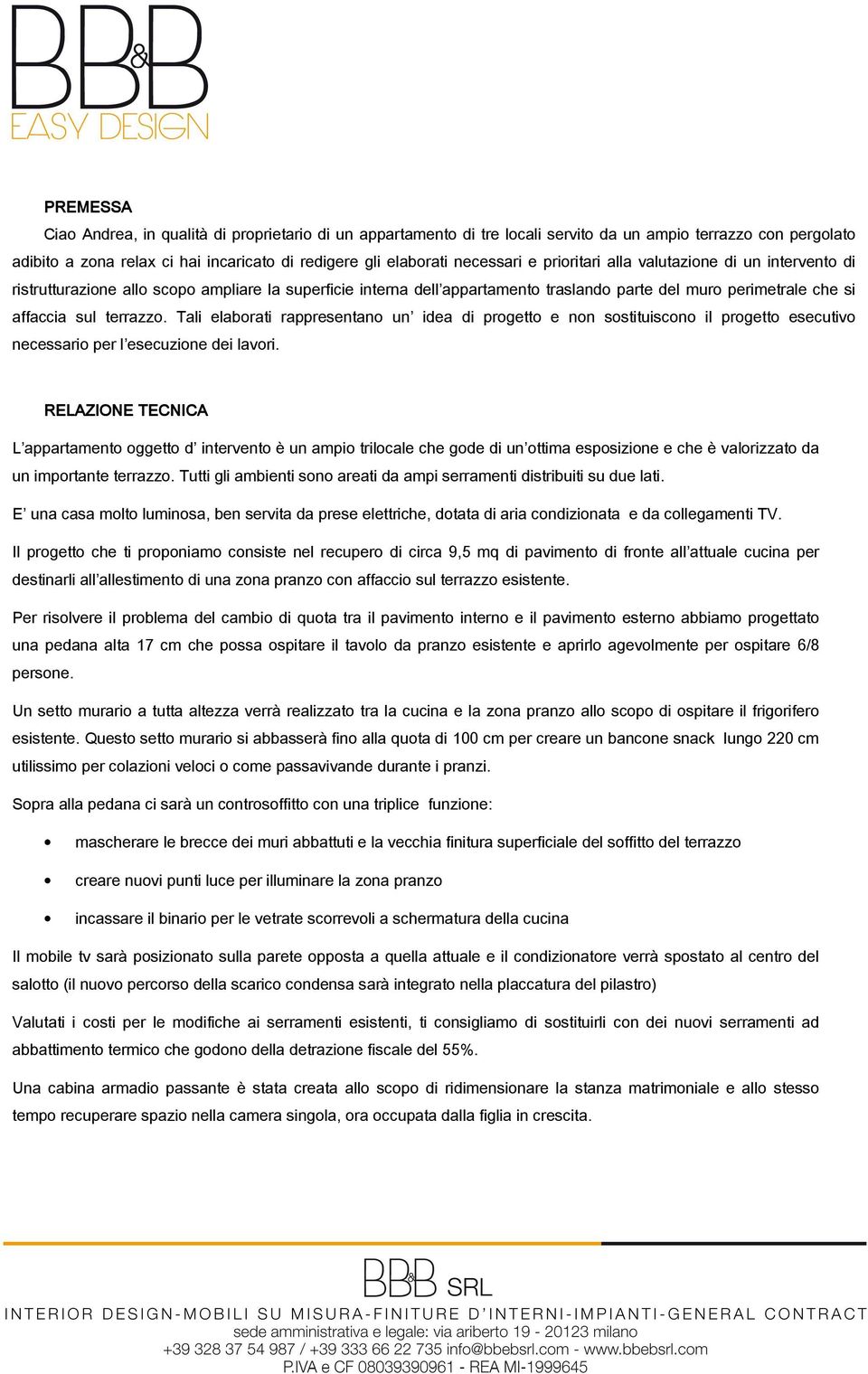 Tali elaborati rappresentano un idea di progetto e non sostituiscono il progetto esecutivo necessario per l esecuzione dei lavori.