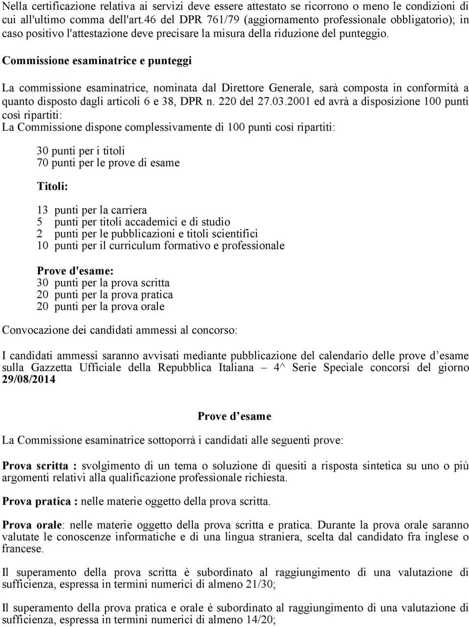 Commissione esaminatrice e punteggi La commissione esaminatrice, nominata dal Direttore Generale, sarà composta in conformità a quanto disposto dagli articoli 6 e 38, DPR n. 220 del 27.03.