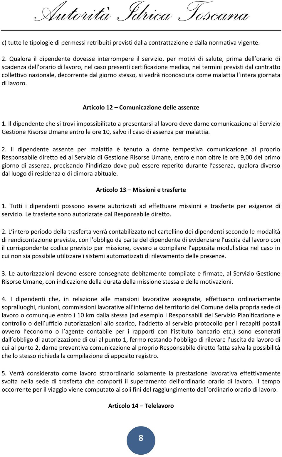 contratto collettivo nazionale, decorrente dal giorno stesso, si vedrà riconosciuta come malattia l intera giornata di lavoro. Articolo 12 Comunicazione delle assenze 1.