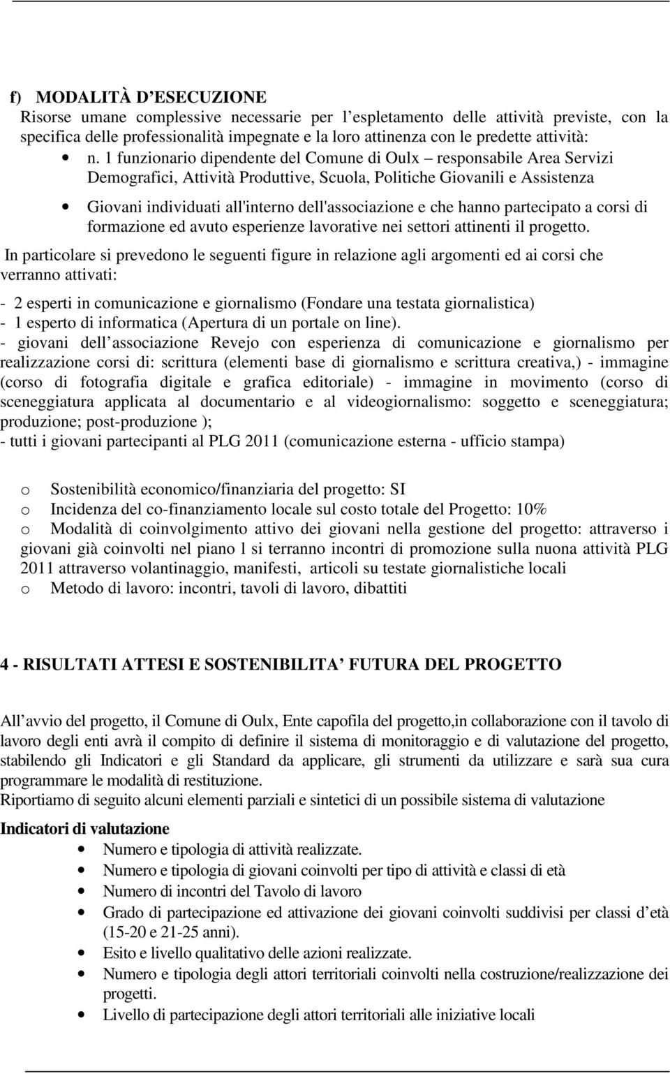 1 funzionario dipendente del Comune di Oulx responsabile Area Servizi Demografici, Attività Produttive, Scuola, Politiche Giovanili e Assistenza Giovani individuati all'interno dell'associazione e