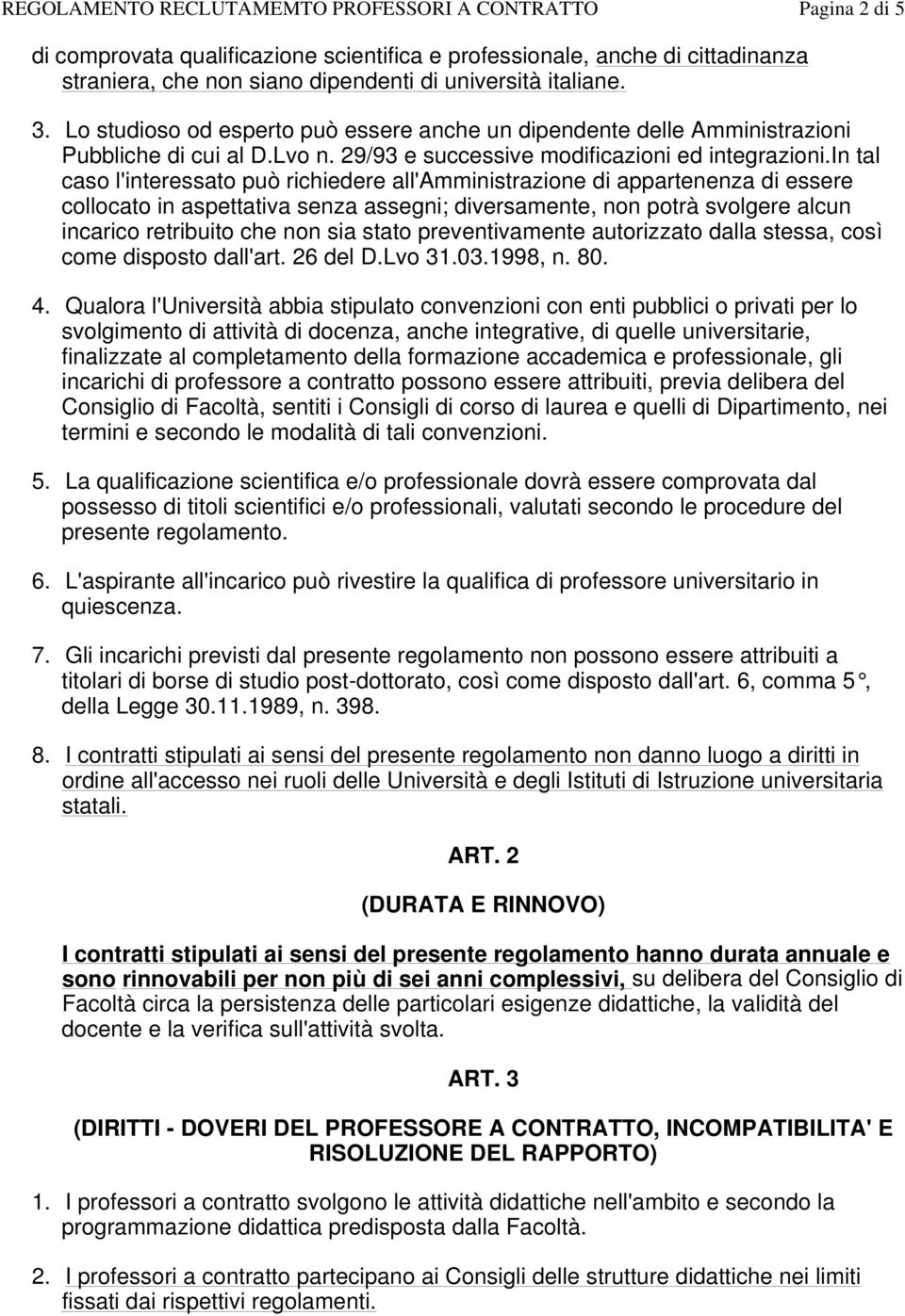 in tal caso l'interessato può richiedere all'amministrazione di appartenenza di essere collocato in aspettativa senza assegni; diversamente, non potrà svolgere alcun incarico retribuito che non sia