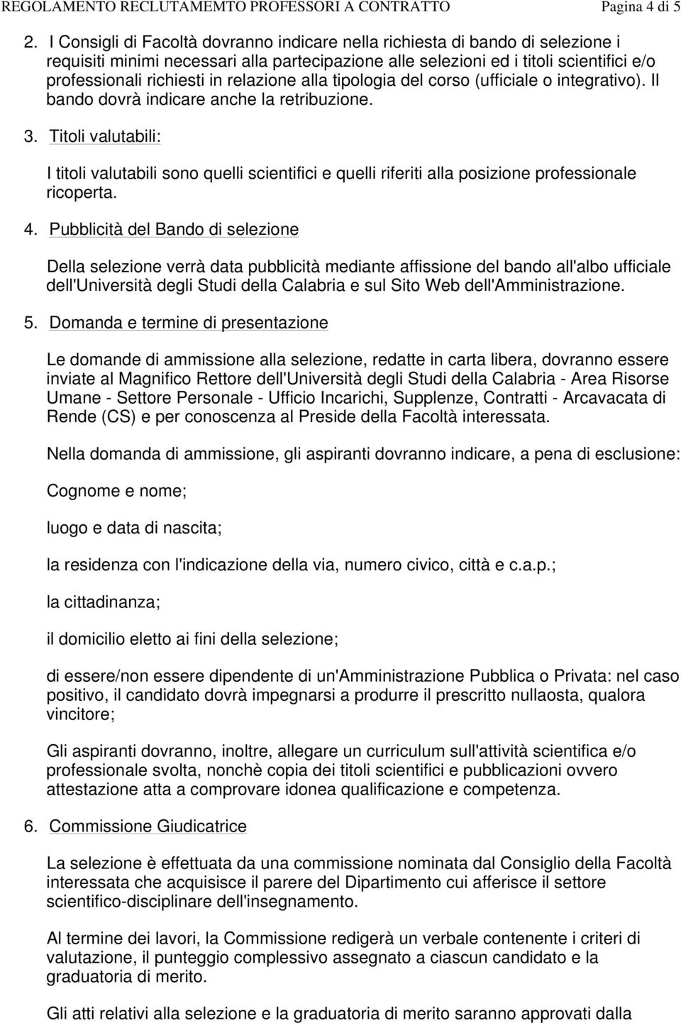 relazione alla tipologia del corso (ufficiale o integrativo). Il bando dovrà indicare anche la retribuzione. 3.