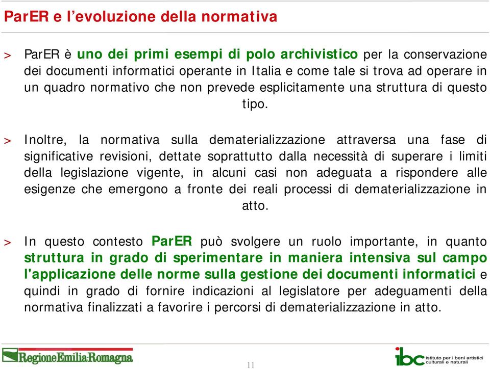 > Inoltre, la normativa sulla dematerializzazione attraversa una fase di significative revisioni, dettate soprattutto dalla necessità di superare i limiti della legislazione vigente, in alcuni casi