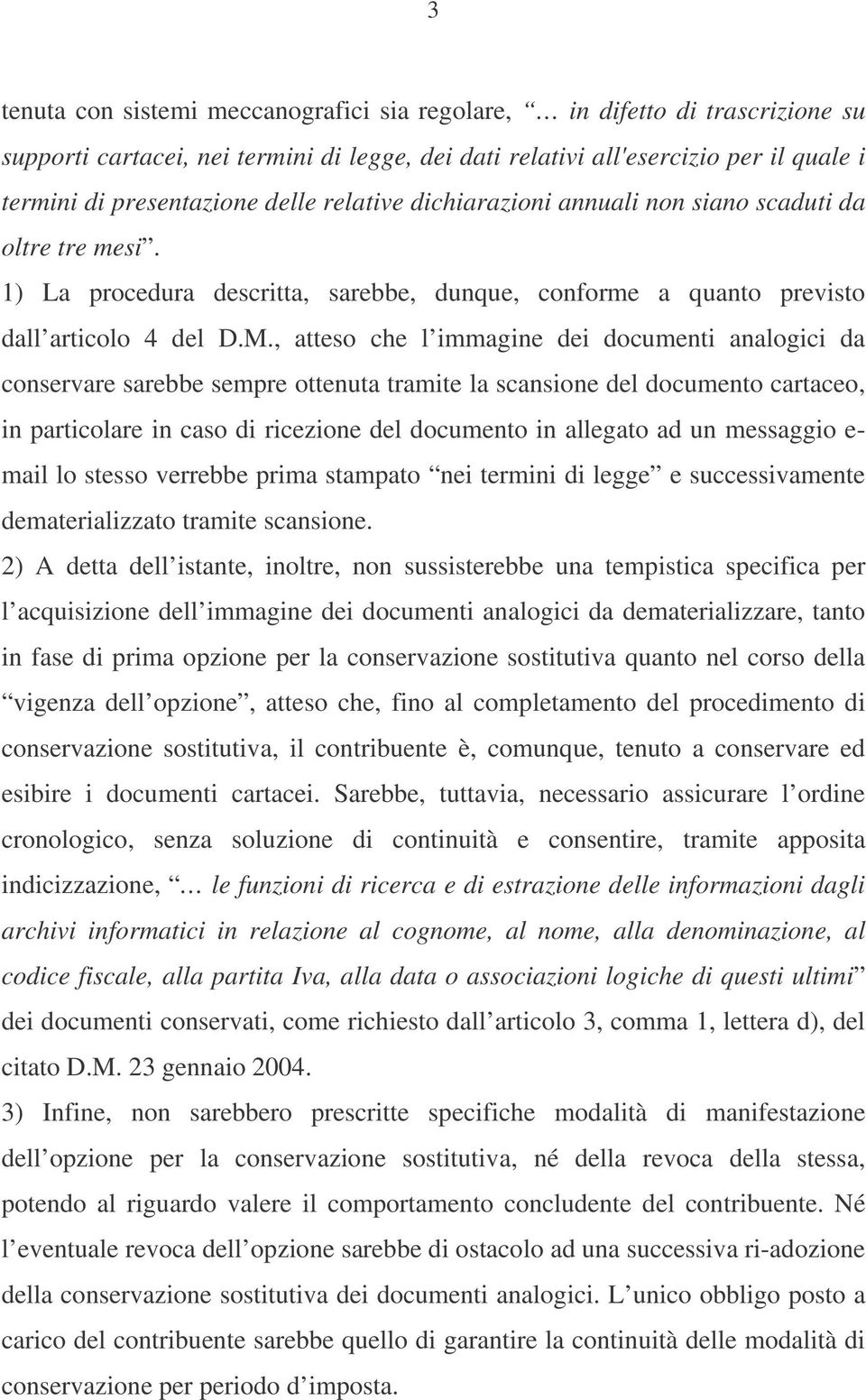 , atteso che l immagine dei documenti analogici da conservare sarebbe sempre ottenuta tramite la scansione del documento cartaceo, in particolare in caso di ricezione del documento in allegato ad un