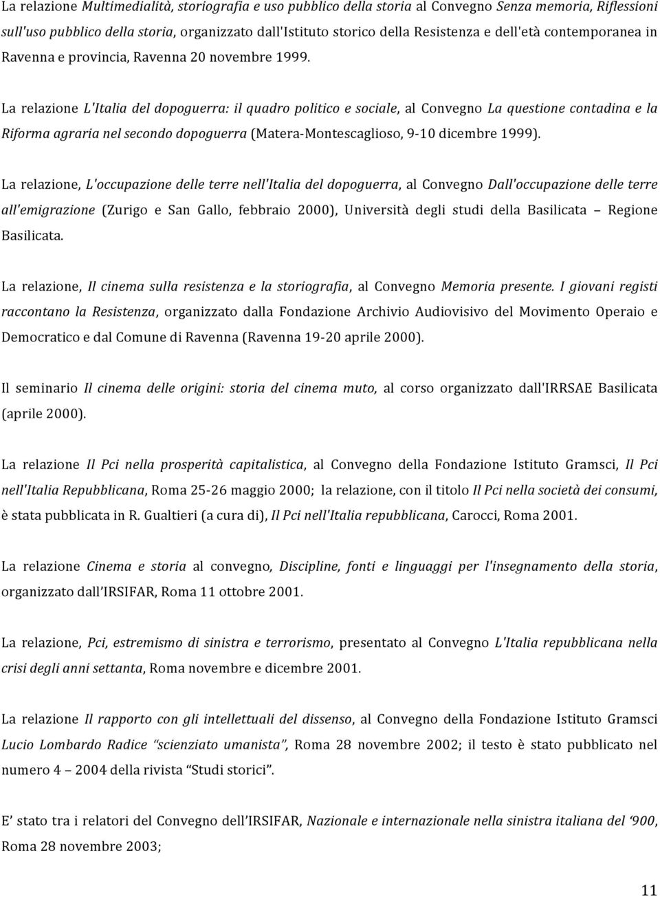 La relazione L'Italia del dopoguerra: il quadro politico e sociale, al Convegno La questione contadina e la Riforma agraria nel secondo dopoguerra (Matera- Montescaglioso, 9-10 dicembre 1999).