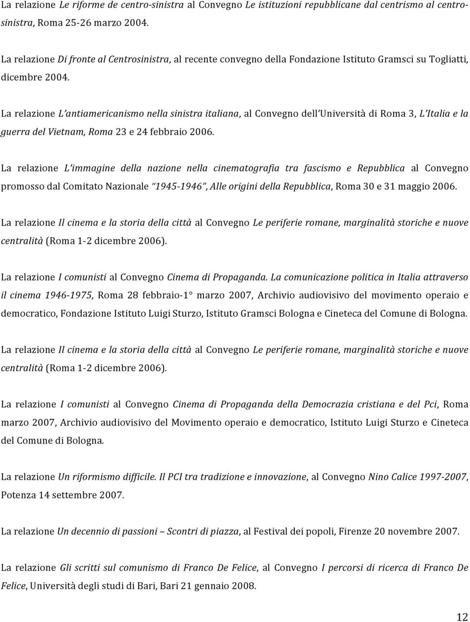 La relazione L antiamericanismo nella sinistra italiana, al Convegno dell Università di Roma 3, L Italia e la guerra del Vietnam, Roma 23 e 24 febbraio 2006.