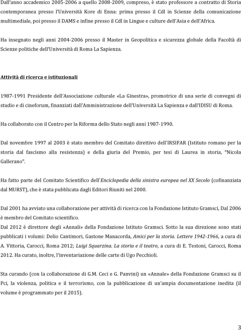 Ha insegnato negli anni 2004-2006 presso il Master in Geopolitica e sicurezza globale della Facoltà di Scienze politiche dell Università di Roma La Sapienza.