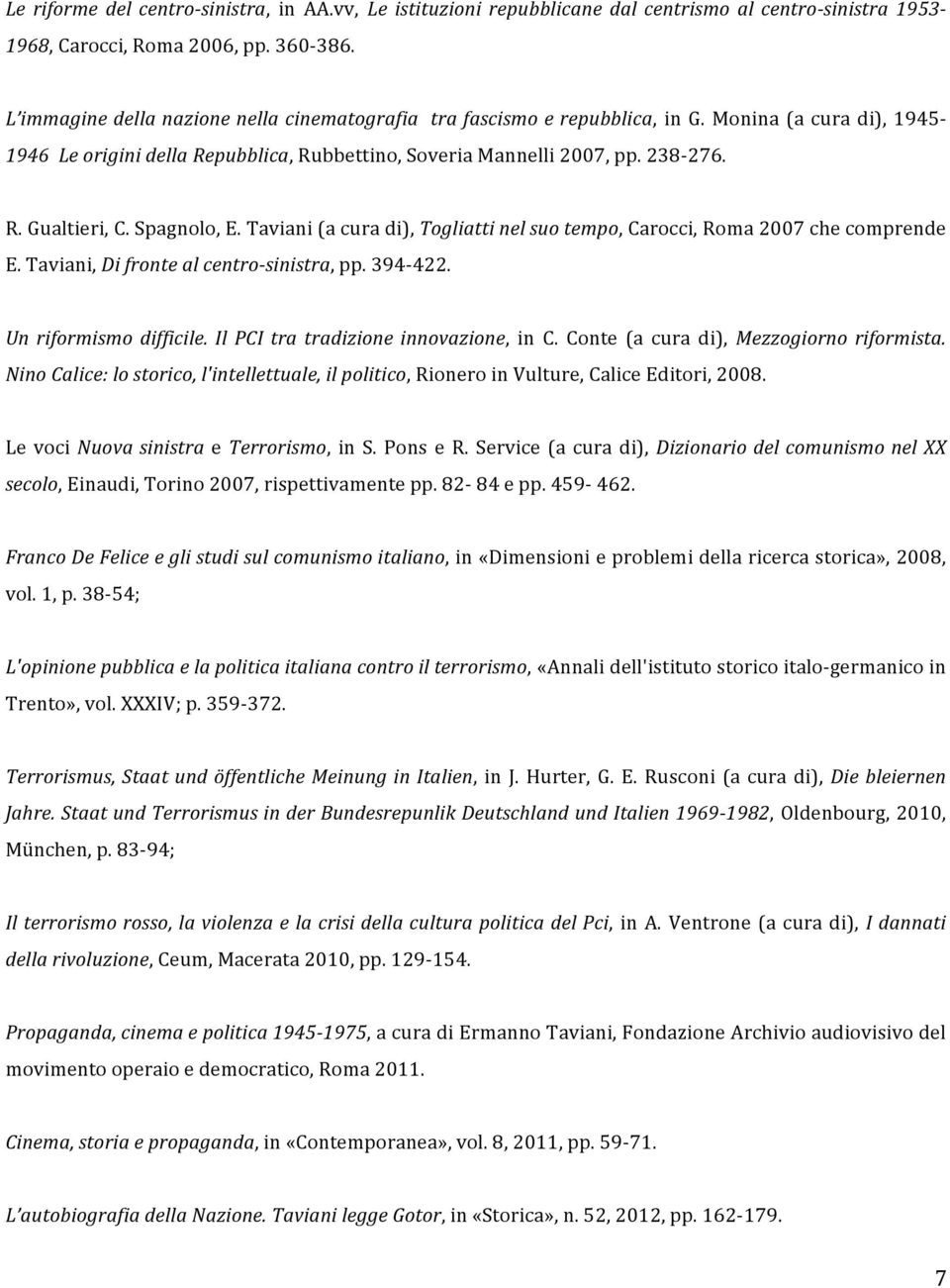 Spagnolo, E. Taviani (a cura di), Togliatti nel suo tempo, Carocci, Roma 2007 che comprende E. Taviani, Di fronte al centro- sinistra, pp. 394-422. Un riformismo difficile.