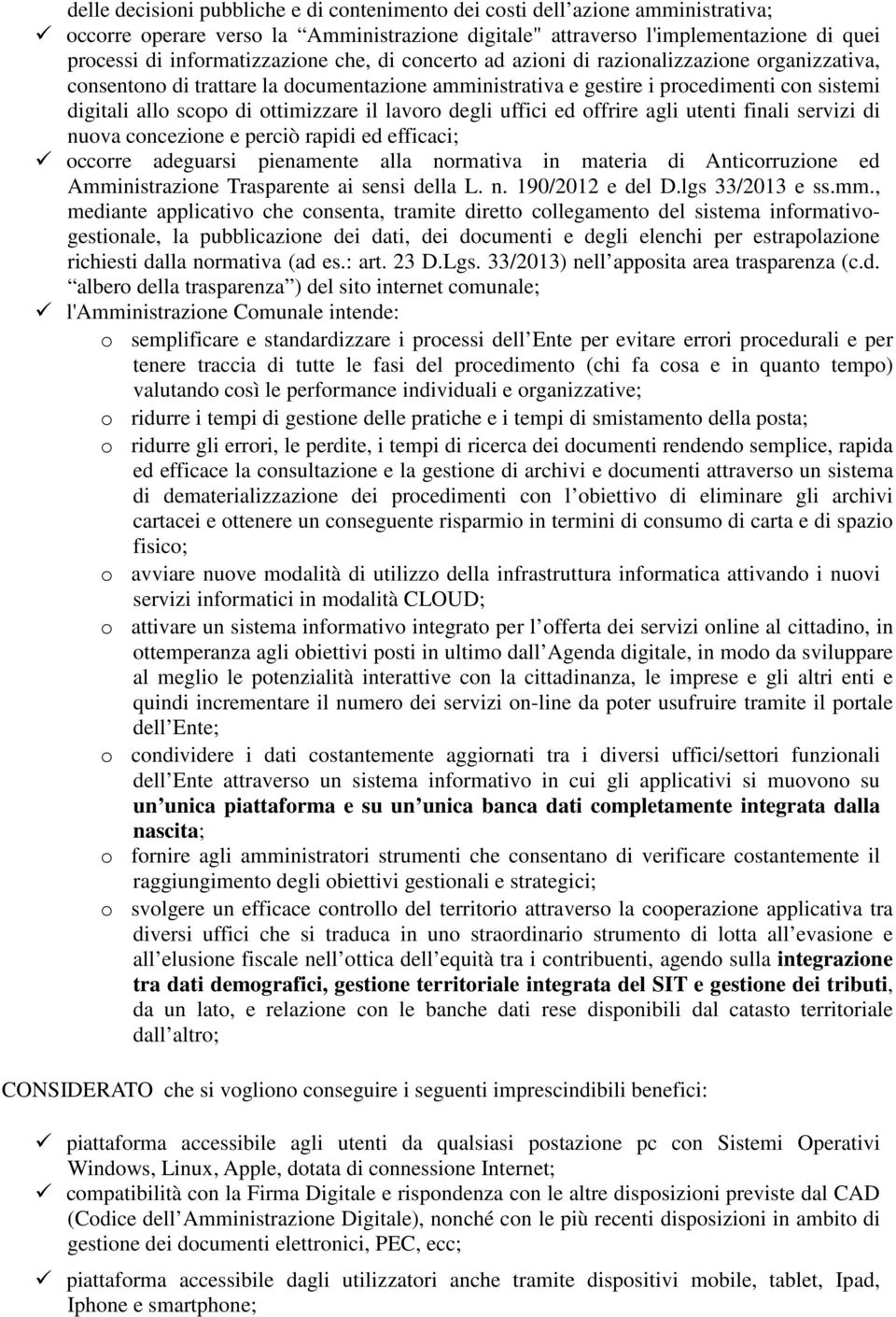 lavoro degli uffici ed offrire agli utenti finali servizi di nuova concezione e perciò rapidi ed efficaci; occorre adeguarsi pienamente alla normativa in materia di Anticorruzione ed Amministrazione