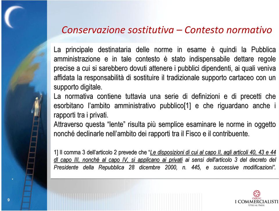 La normativa contiene tuttavia una serie di definizioni e di precetti che esorbitano l ambito l amministrativo pubblico[1] e che riguardano anche i rapporti tra i privati.