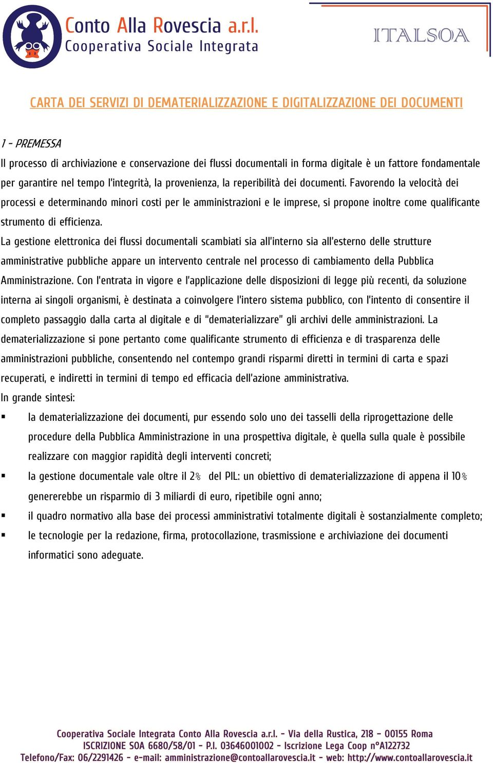 Favorendo la velocità dei processi e determinando minori costi per le amministrazioni e le imprese, si propone inoltre come qualificante strumento di efficienza.