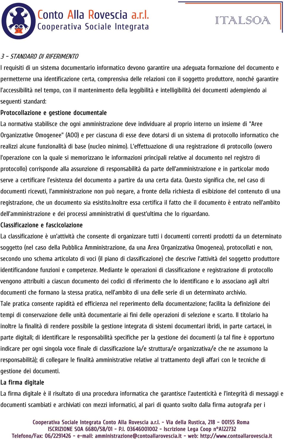 Protocollazione e gestione documentale La normativa stabilisce che ogni amministrazione deve individuare al proprio interno un insieme di Aree Organizzative Omogenee (AOO) e per ciascuna di esse deve