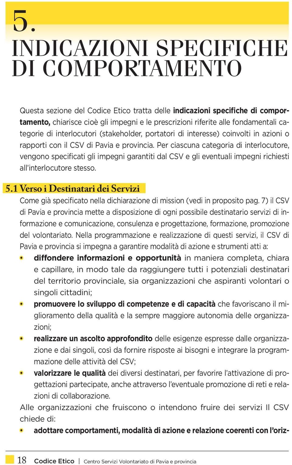 Per ciascuna categoria di interlocutore, vengono specificati gli impegni garantiti dal CSV e gli eventuali impegni richiesti all interlocutore stesso. 5.