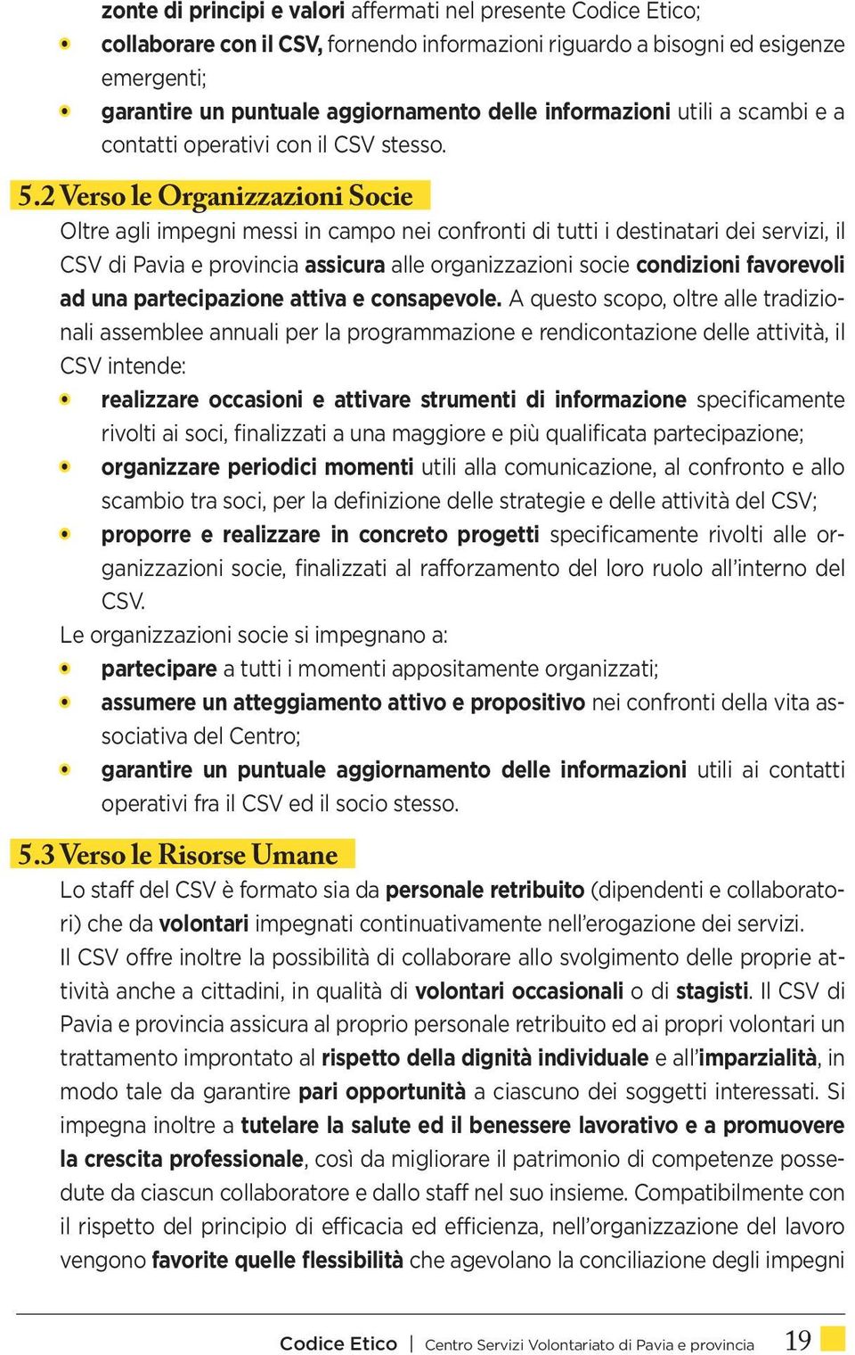 2 Verso le Organizzazioni Socie Oltre agli impegni messi in campo nei confronti di tutti i destinatari dei servizi, il CSV di Pavia e provincia assicura alle organizzazioni socie condizioni