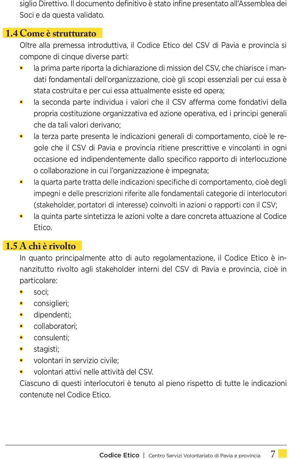 chiarisce i mandati fondamentali dell organizzazione, cioè gli scopi essenziali per cui essa è stata costruita e per cui essa attualmente esiste ed opera; la seconda parte individua i valori che il