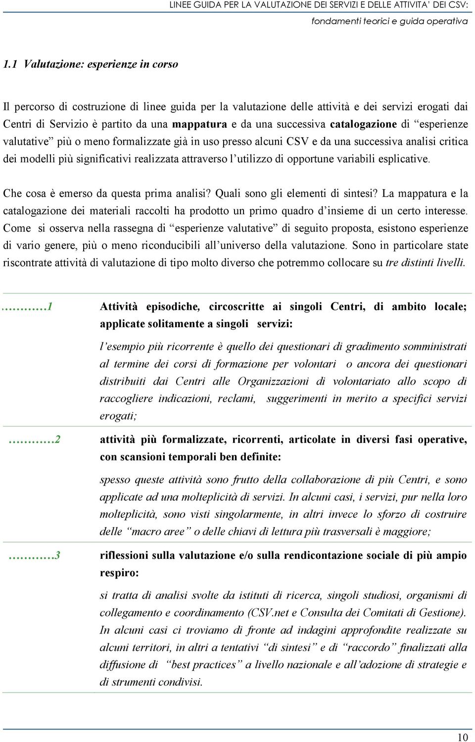 utilizzo di opportune variabili esplicative. Che cosa è emerso da questa prima analisi? Quali sono gli elementi di sintesi?