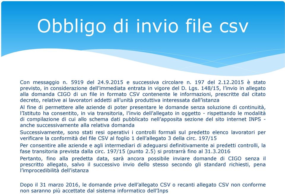 istanza Al fine di permettere alle aziende di poter presentare le domande senza soluzione di continuità, l Istituto ha consentito, in via transitoria, l invio dell allegato in oggetto - rispettando