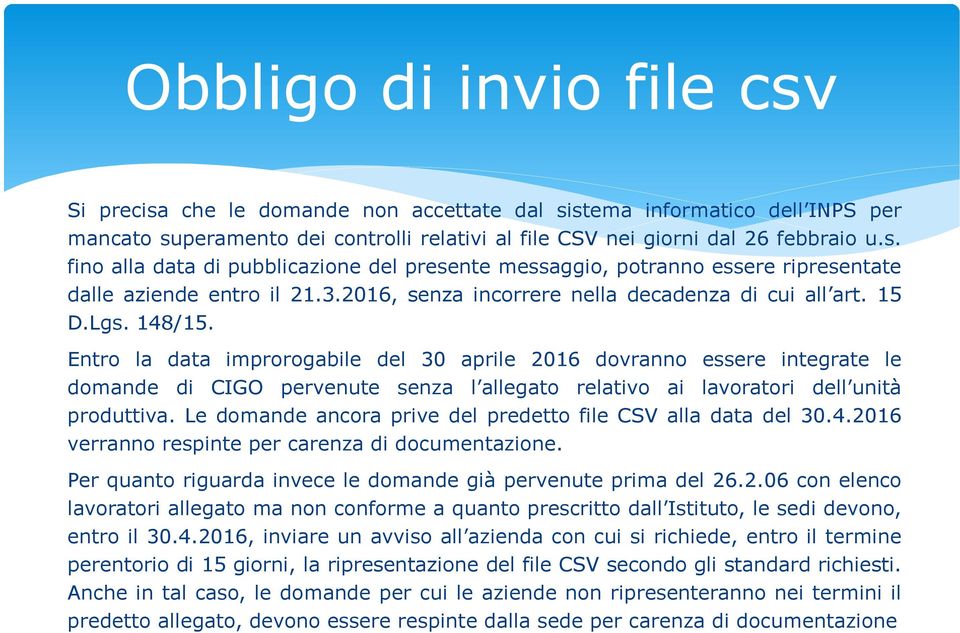 Entro la data improrogabile del 30 aprile 2016 dovranno essere integrate le domande di CIGO pervenute senza l allegato relativo ai lavoratori dell unità produttiva.