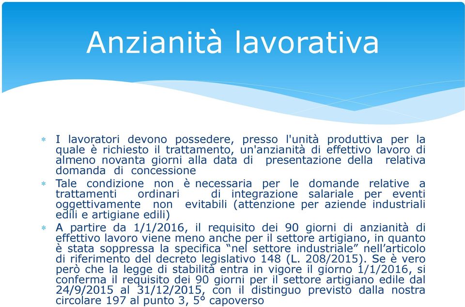 (attenzione per aziende industriali edili e artigiane edili) A partire da 1/1/2016, il requisito dei 90 giorni di anzianità di effettivo lavoro viene meno anche per il settore artigiano, in quanto è