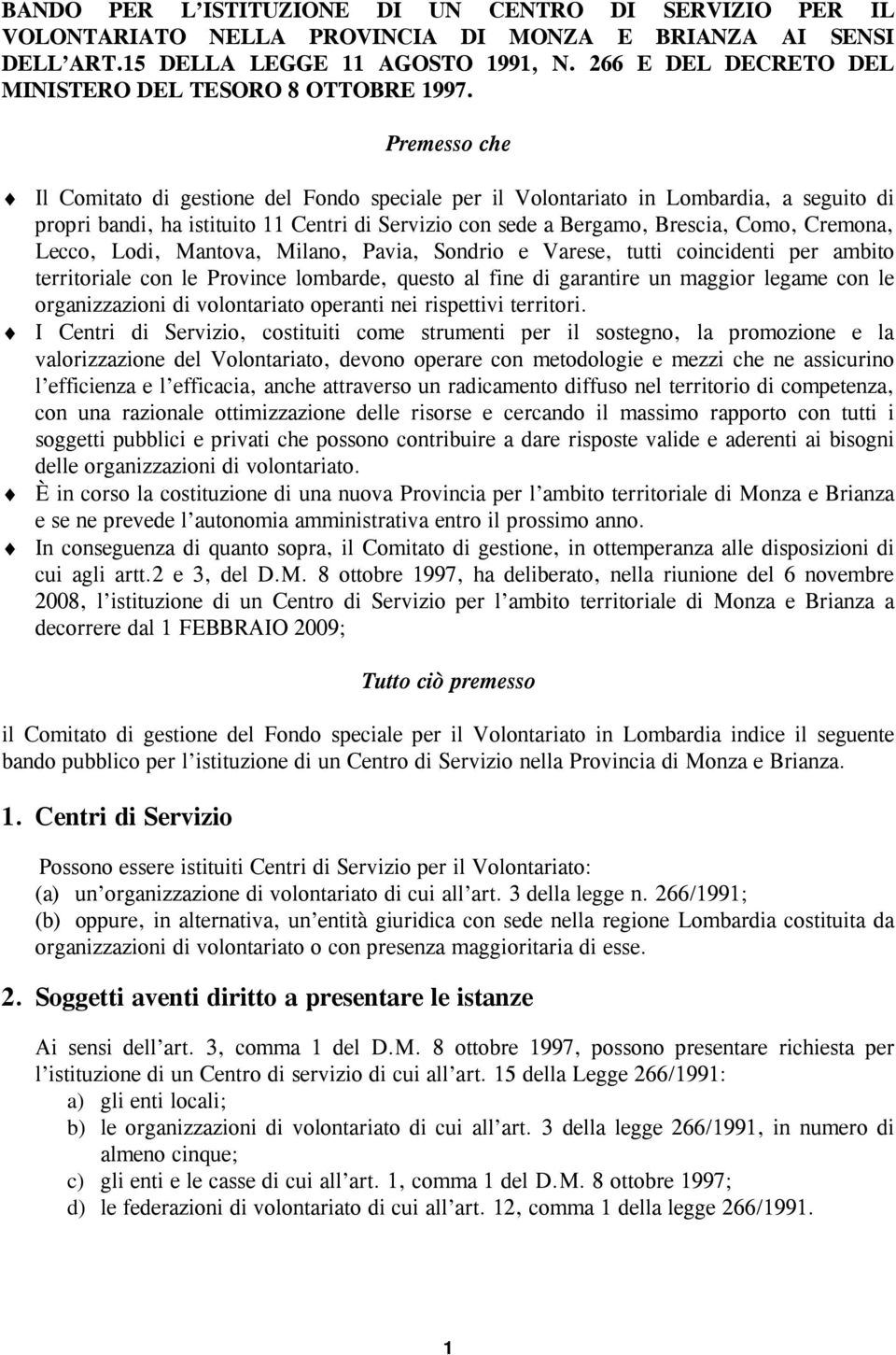 Premesso che Il Comitato di gestione del Fondo speciale per il Volontariato in Lombardia, a seguito di propri bandi, ha istituito 11 Centri di Servizio con sede a Bergamo, Brescia, Como, Cremona,