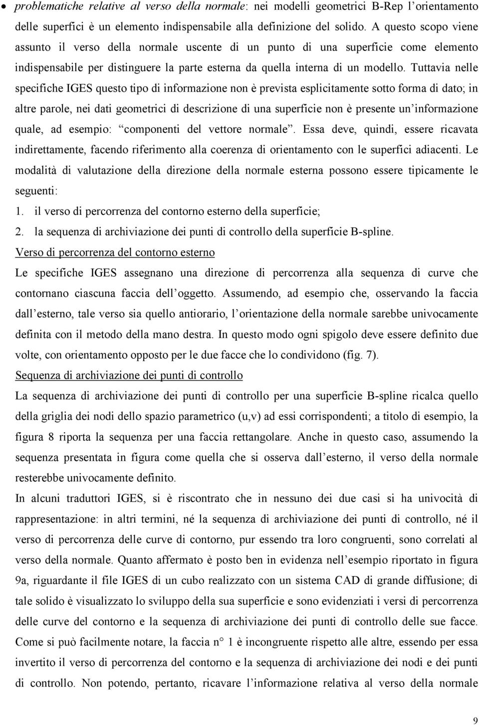 Tuttavia nelle specifiche IGES questo tipo di informazione non è prevista esplicitamente sotto forma di dato; in altre parole, nei dati geometrici di descrizione di una superficie non è presente un