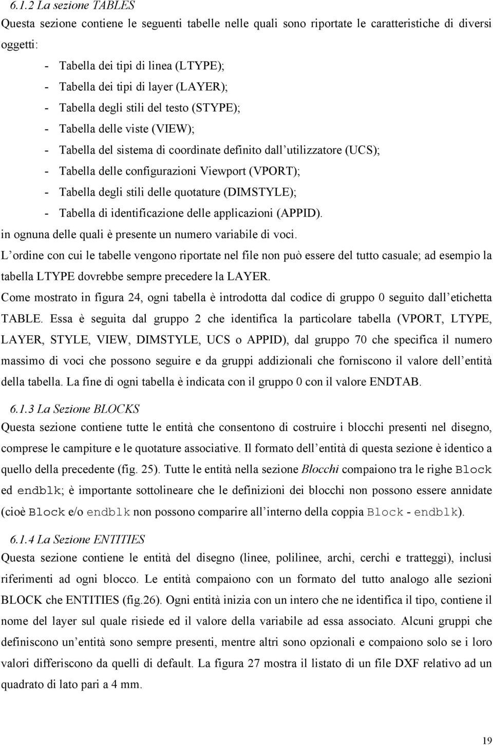 - Tabella degli stili delle quotature (DIMSTYLE); - Tabella di identificazione delle applicazioni (APPID). in ognuna delle quali è presente un numero variabile di voci.