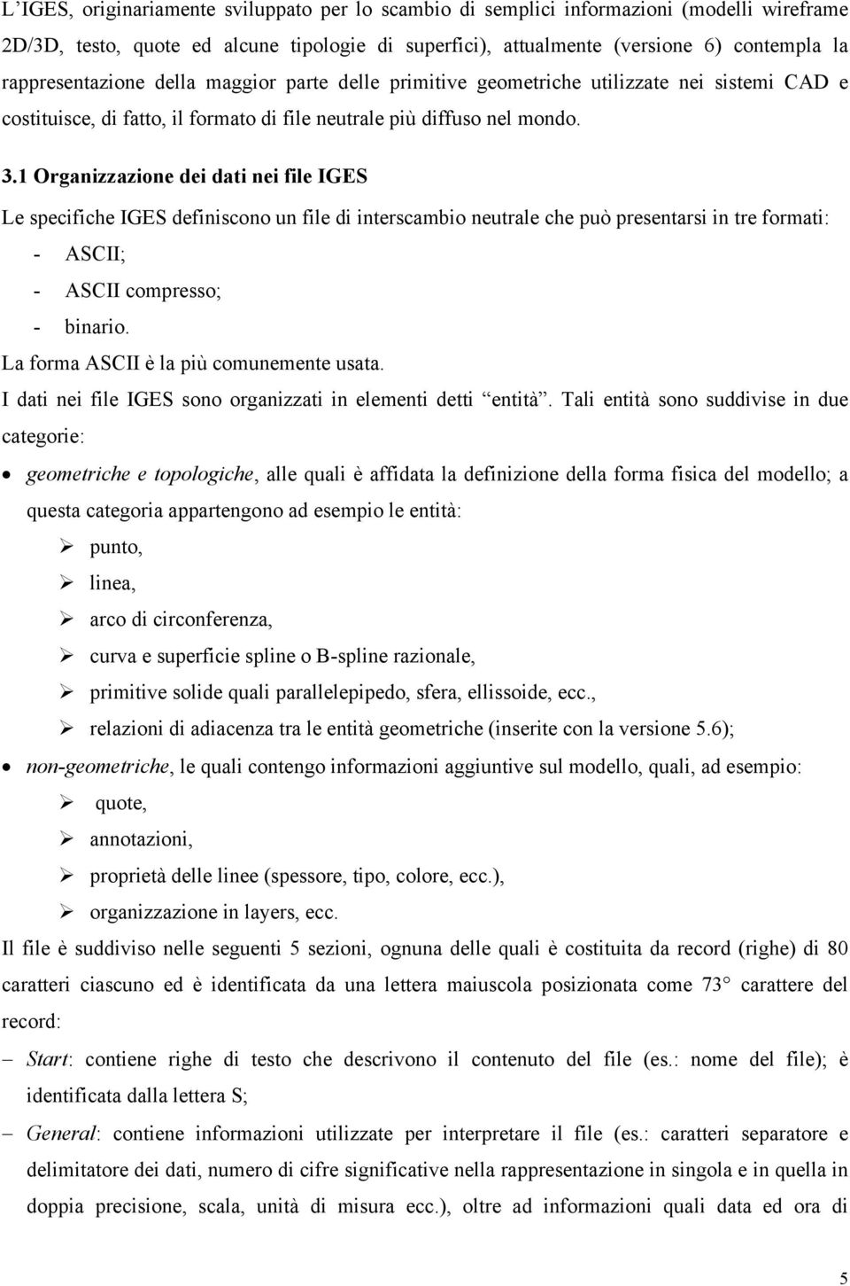 1 Organizzazione dei dati nei file IGES Le specifiche IGES definiscono un file di interscambio neutrale che può presentarsi in tre formati: - ASCII; - ASCII compresso; - binario.