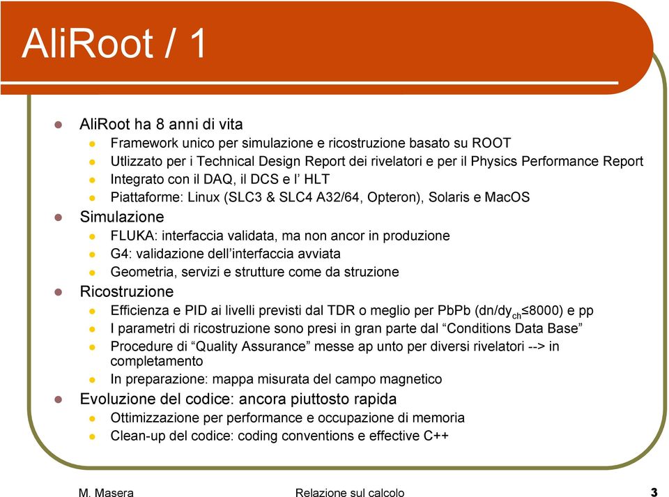 interfaccia avviata Geometria, servizi e strutture come da struzione Ricostruzione Efficienza e PID ai livelli previsti dal TDR o meglio per PbPb (dn/dy ch 8000) e pp I parametri di ricostruzione