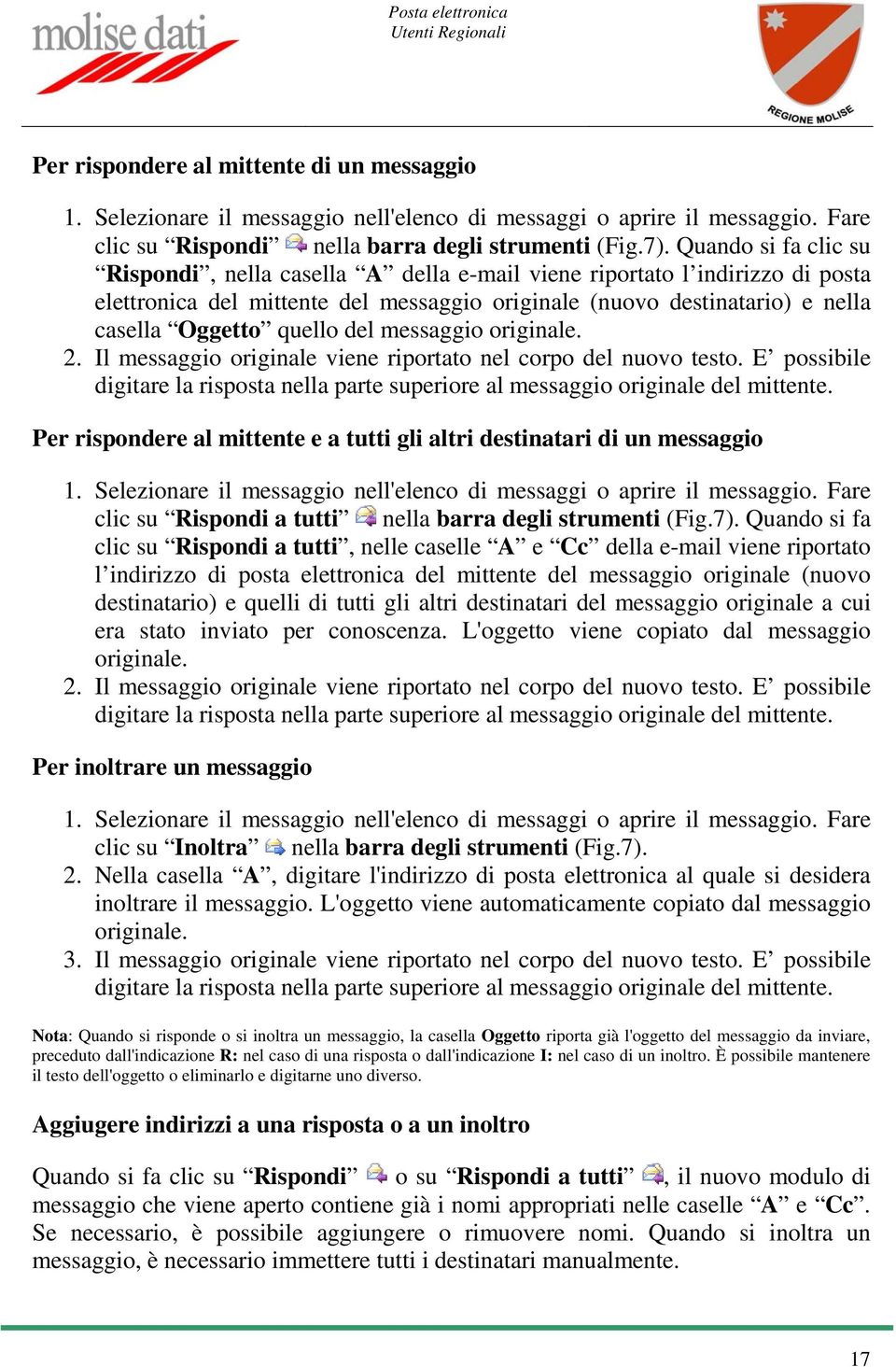 del messaggio originale. 2. Il messaggio originale viene riportato nel corpo del nuovo testo. E possibile digitare la risposta nella parte superiore al messaggio originale del mittente.