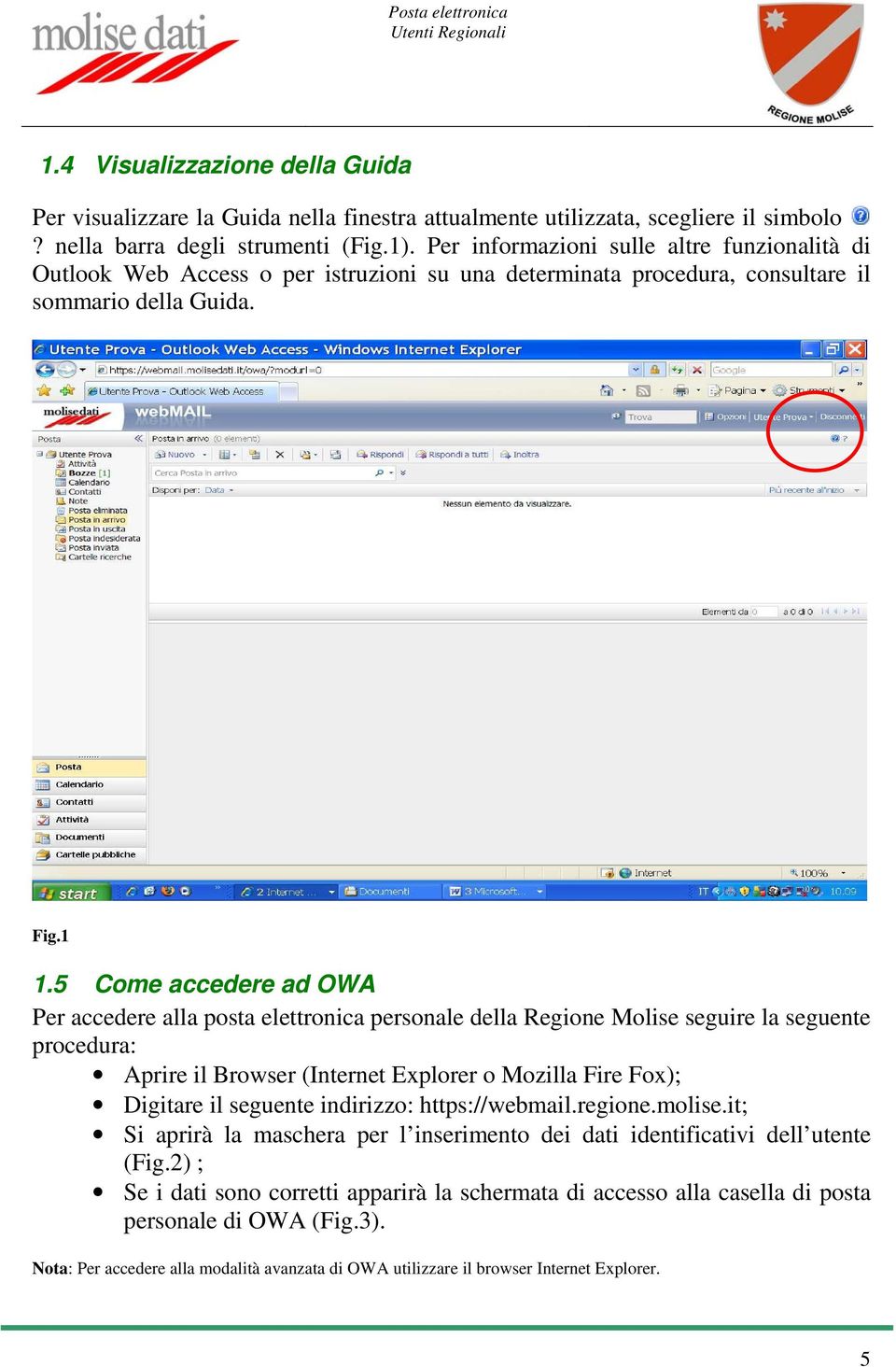 5 Come accedere ad OWA Per accedere alla posta elettronica personale della Regione Molise seguire la seguente procedura: Aprire il Browser (Internet Explorer o Mozilla Fire Fox); Digitare il seguente