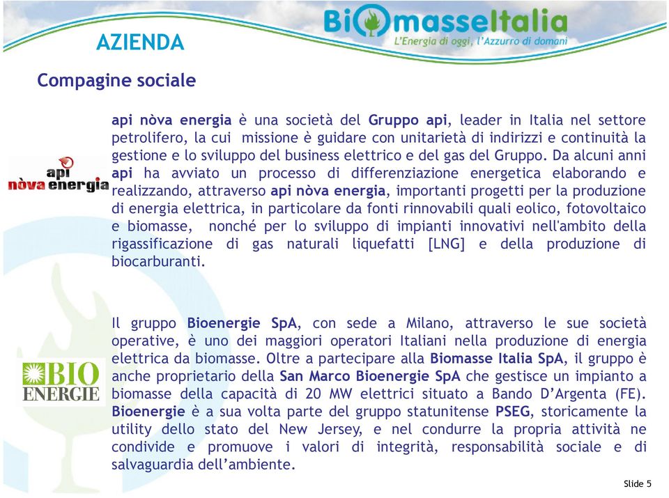 Da alcuni anni api ha avviato un processo di differenziazione energetica elaborando e realizzando, attraverso api nòva energia, importanti progetti per la produzione di energia elettrica, in